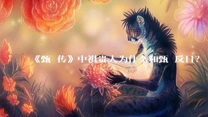 《甄嬛传》中祺贵人为什么和甄嬛反目？